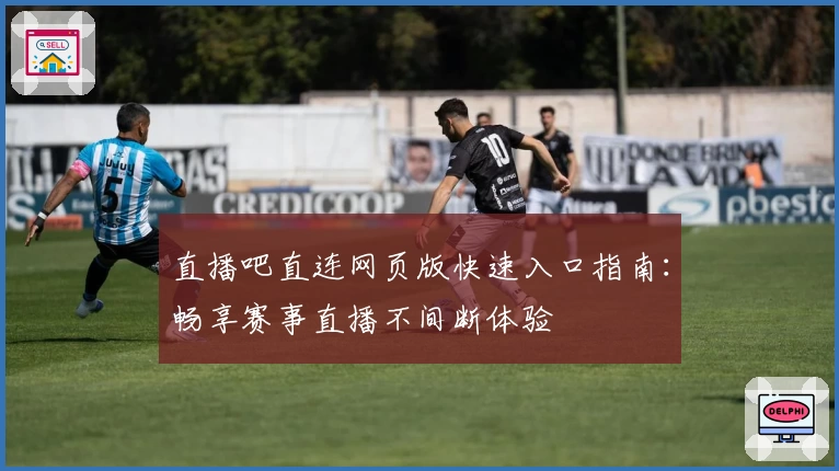 直播吧直连网页版快速入口指南：畅享赛事直播不间断体验
