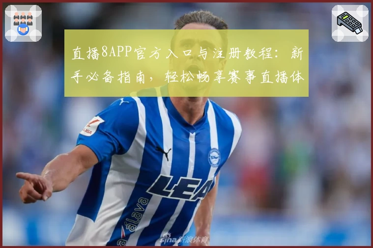 直播8APP官方入口与注册教程：新手必备指南，轻松畅享赛事直播体验