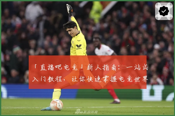 「直播吧电竞」新人指南：一站式入门教程，让你快速掌握电竞世界