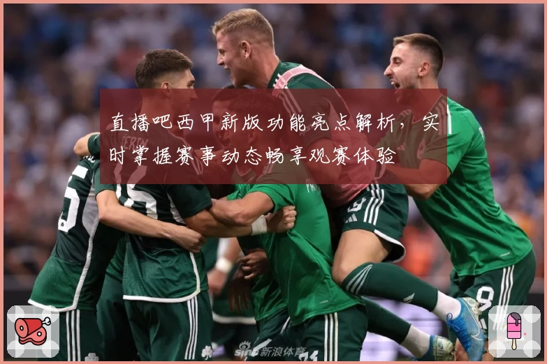 直播吧西甲新版功能亮点解析，实时掌握赛事动态畅享观赛体验